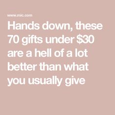 the words hands down, these 70 gifts under $ 30 are a hell of a lot better than what you usually give