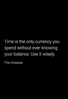 a quote on time is the only currency you spend without ever knowing your balance use it wisely