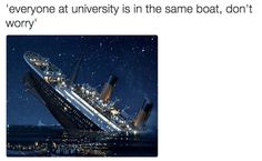 a ship floating in the ocean at night with caption that reads, everyone at university is the same boat, don't they worry?