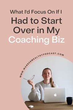 a woman sitting in front of a laptop computer with the words, what i'd focus on if i had to start over in my coaching biz