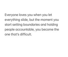 someone is saying that everyone loves you when you let everything slide, but the moment you start setting boundaries and holding people