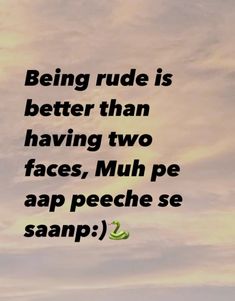 the words being rude is better than having two faces, muh pe aap peche se sanpa