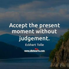 the quote accept the present moment without judging