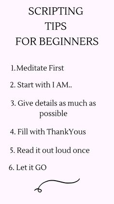 a sign that says, scripting tips for beginners 1 meditate first 2 start with i am 3 give details as much as possible 4 fill with thank you 5 read it out loud