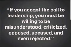 a black and white photo with the words if you accept the call to leadership, you must be willing to be misondered,