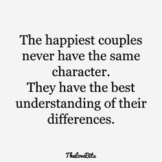 the happiest couples never have the same character they have the best understanding of their differences