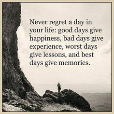 a person standing on top of a mountain next to a quote that reads never regt a day in your life good days give happiness, bad days give experience, worst days give lessons, and best days give