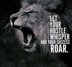 a lion with its mouth open and the words let your hustle whisper and your success roar