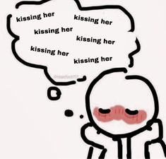 a drawing of a person with a thought bubble above their head that says kissing her