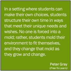 a quote from peter gray that says in a setting where students can make their own choices, students structure their own time in ways that meet