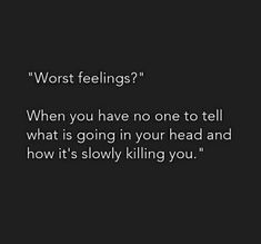 a black and white photo with the words worst feelings? when you have no one to tell what is going in your head and how it's slowly killing you