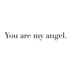 the words you are my angel written in black on a white background