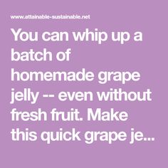 the words you can whip up a batch of homemade grape jelly - even without fresh fruit make