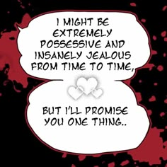 two speech bubbles with the words, i might be extremely posssyive and insannely delicious from time to time but i'll'll'd prome you one thing