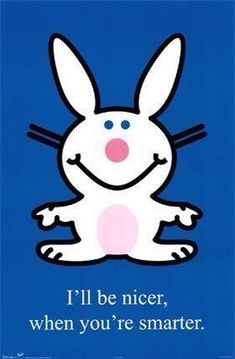 a blue poster with an image of a white rabbit on it's chest and the words i'll be nicer, when you're smarter