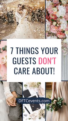 the words 7 things your guests don't care about on top of pictures of flowers and