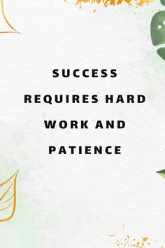 the words success requires hard work and patience on a white background with green leafy leaves