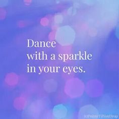 the words dance with a sparkle in your eyes on a blurry blue and purple background