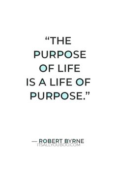 the purpose of life is a life of purpose - robert byrne quote on white background