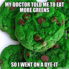 green cookies with chocolate chips on top and the caption says, my doctor told me to eat more greens so i went on a dy - it