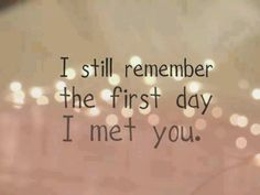 a blurry photo with the words i still remember the first day i met you