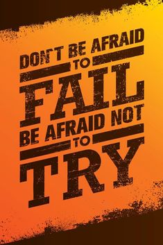 an orange and black poster with the words don't be afraid to fail, be afraid not to try