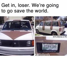 a white van parked in front of a building next to another car with the words get in, loser we're going to go save the world