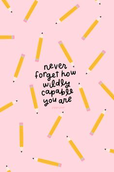 a pink background with yellow pencils and the words never forget how wild you are