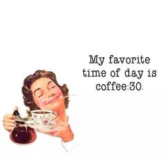 a woman holding a coffee cup and saucer with the words, my favorite time of day is coffee 30