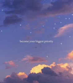 the sky is filled with clouds and stars that say,'become your biggest priority '