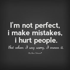 I Make Mistakes Quotes, Messed Up Quotes, I Make Mistakes, Mistake Quotes, Say Sorry, I'm Not Perfect