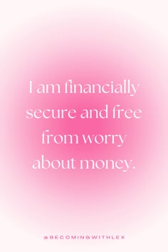 a pink background with the words i am financially secure and free from worry about money