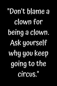 a black and white photo with the words don't flame a clown for being a clown ask yourself why you keep going to the circus