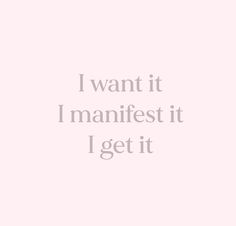 the words i want it imanifest it i get it are in white letters