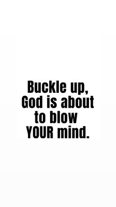 a black and white photo with the words buckle up, god is about to blow your mind