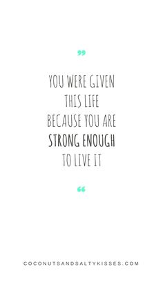 the quote you were given this life because you are strong enough to live it