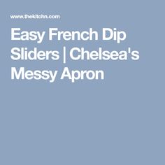 the easy french dip sliders chelsea's messy apron is shown in this image