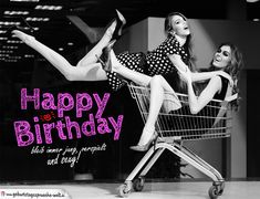 two women sitting in a shopping cart with the caption happy birthday to you and everyone