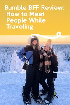 two people standing on top of a snow covered ski slope with text overlay that reads bumble bff review how to meet people while traveling