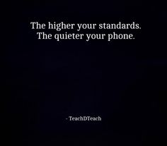 a black background with a white quote on it that says, the higher your standards the quieter your phone