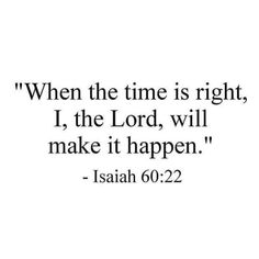 an image with the words, when the time is right, i the lord will make it happen