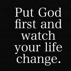 a black and white quote with the words put god first and watch your life change