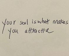 a piece of paper with writing on it that says, your soul is what makes you attractive