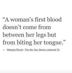 a woman's first blood doesn't come from between her legs but from biting her tongue