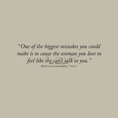 an image of a quote with the words one of the biggest mistakes you could make is to cause the woman you love to feel like she can't talk to you