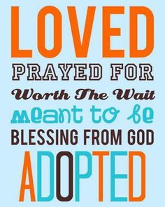 a blue and orange poster with the words i loved praying for worth the wait meant to go blessing from god adopted