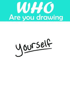 the words, who are you drawing yourself?