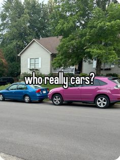 two cars parked in front of a house with the caption who really cars?