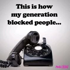 an old fashioned telephone is shown with the caption'this is how my generation blocked people '