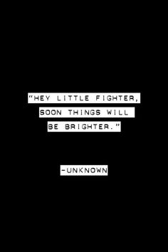 a black and white photo with some type of text in the middle that reads, they little fighter, soon things will be brighter